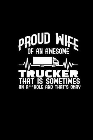 Cover of Proud wife of an awesome trucker that is sometimes an a**hole and that's okay