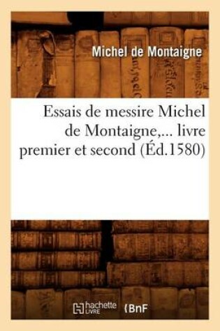 Cover of Essais de Messire Michel de Montaigne, ... Livre Premier Et Second (Ed.1580)