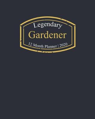 Book cover for Legendary Gardener, 12 Month Planner 2020