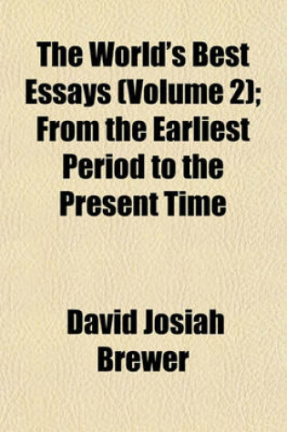 Cover of The World's Best Essays, from the Earliest Period to the Present Time (Volume 2); From the Earliest Period to the Present Time