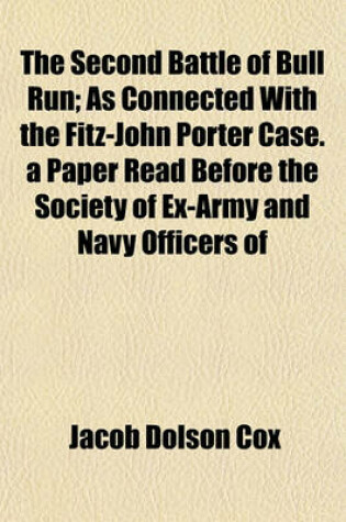 Cover of The Second Battle of Bull Run; As Connected with the Fitz-John Porter Case. a Paper Read Before the Society of Ex-Army and Navy Officers of Cincinnati, February 28, 1882