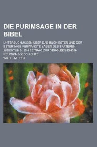 Cover of Die Purimsage in Der Bibel; Untersuchungen Uber Das Buch Ester Und Der Estersage Verwandte Sagen Des Spateren Judentums