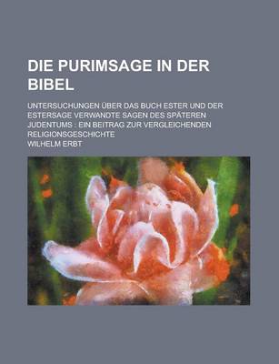 Book cover for Die Purimsage in Der Bibel; Untersuchungen Uber Das Buch Ester Und Der Estersage Verwandte Sagen Des Spateren Judentums