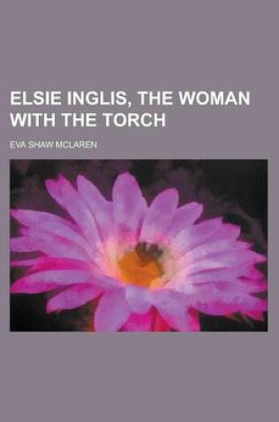 Cover of Elsie Inglis, the Woman with the Torch