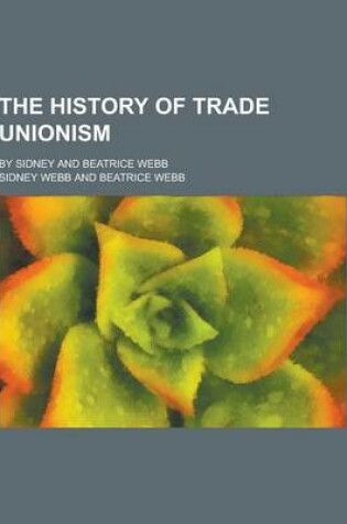 Cover of The History of Trade Unionism; By Sidney and Beatrice Webb