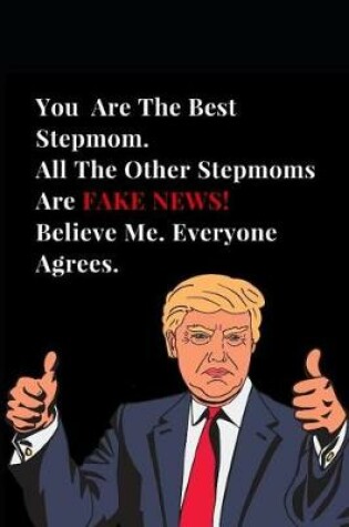 Cover of You Are the Best Stepmom. All Other Stepmoms Are Fake News! Believe Me. Everyone Agrees.