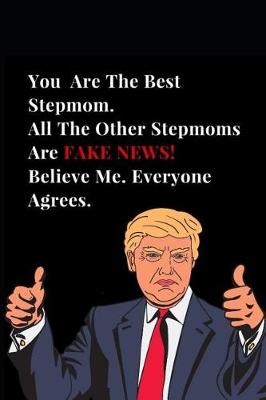 Book cover for You Are the Best Stepmom. All Other Stepmoms Are Fake News! Believe Me. Everyone Agrees.