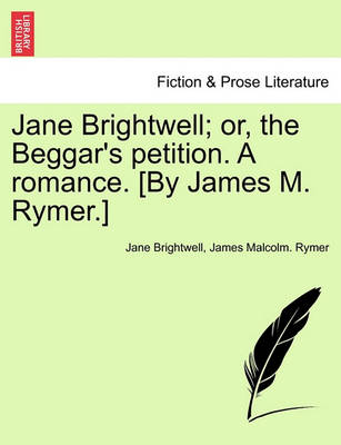 Book cover for Jane Brightwell; Or, the Beggar's Petition. a Romance. [By James M. Rymer.]