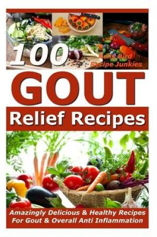 Cover of Gout Relief Recipes - 100 Amazingly Delicious & Healthy Recipes For Gout & Overall Anti Inflammation