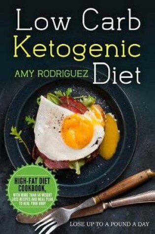 Cover of Low Carb Ketogenic Diet High-Fat Diet Cookbook, with More Than 50 Weight Loss Recipes and Meal Plan to Heal Your Body