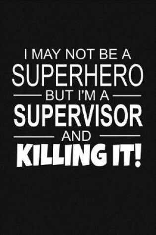 Cover of I May Not Be A Superhero But I'm A Supervisor And Killing It!