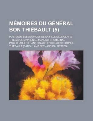 Book cover for Memoires Du General Bon Thiebault; Pub. Sous Les Auspices de Sa Fille Mlle Claire Thiebault, D'Apres Le Manuscrit Original (5)