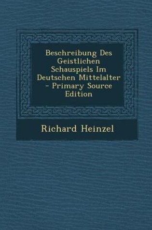 Cover of Beschreibung Des Geistlichen Schauspiels Im Deutschen Mittelalter - Primary Source Edition