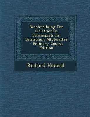 Book cover for Beschreibung Des Geistlichen Schauspiels Im Deutschen Mittelalter - Primary Source Edition