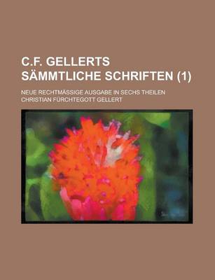 Book cover for C.F. Gellerts Sammtliche Schriften; Neue Rechtmassige Ausgabe in Sechs Theilen (1 )