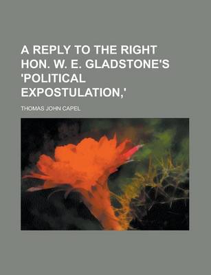 Book cover for A Reply to the Right Hon. W. E. Gladstone's 'Political Expostulation, '