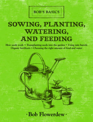 Cover of Sowing, Planting, Watering, and Feeding