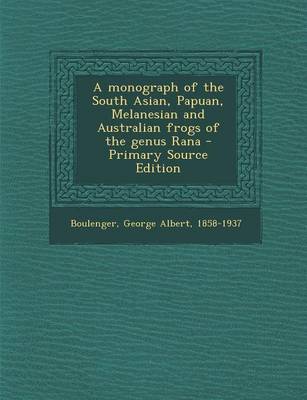 Book cover for A Monograph of the South Asian, Papuan, Melanesian and Australian Frogs of the Genus Rana - Primary Source Edition