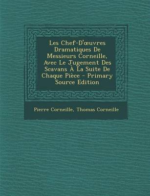Book cover for Les Chef-D' Uvres Dramatiques de Messieurs Corneille, Avec Le Jugement Des Scavans a la Suite de Chaque Piece - Primary Source Edition