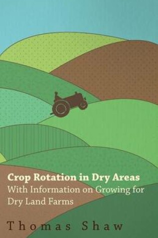 Cover of Crop Rotation in Dry Areas - With Information on Growing for Dry Land Farms