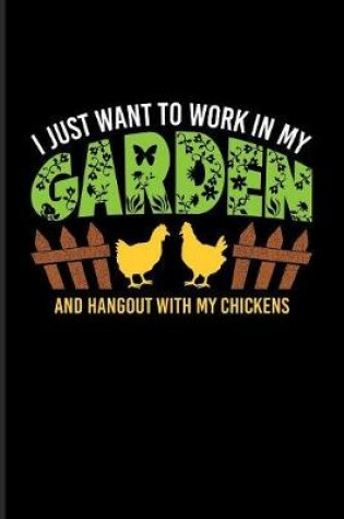 Cover of I Just Want To Work In My Garden And Hangout With My Chickens