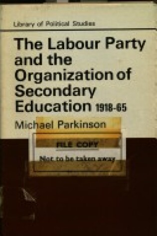 Cover of Labour Party and the Organization of Secondary Education, 1918-65