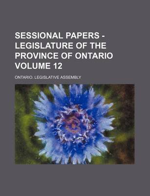Book cover for Sessional Papers - Legislature of the Province of Ontario Volume 12