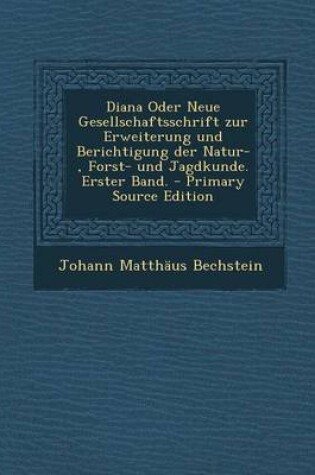 Cover of Diana Oder Neue Gesellschaftsschrift Zur Erweiterung Und Berichtigung Der Natur-, Forst- Und Jagdkunde. Erster Band. - Primary Source Edition