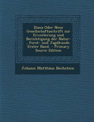 Book cover for Diana Oder Neue Gesellschaftsschrift Zur Erweiterung Und Berichtigung Der Natur-, Forst- Und Jagdkunde. Erster Band. - Primary Source Edition