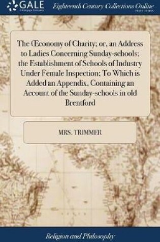 Cover of The Oeconomy of Charity; Or, an Address to Ladies Concerning Sunday-Schools; The Establishment of Schools of Industry Under Female Inspection; To Which Is Added an Appendix, Containing an Account of the Sunday-Schools in Old Brentford