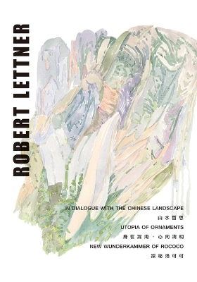 Book cover for Robert Lettner – In Dialogue with the Chinese Landscape / Utopia of Ornaments / New Wunderkammer of Rococo