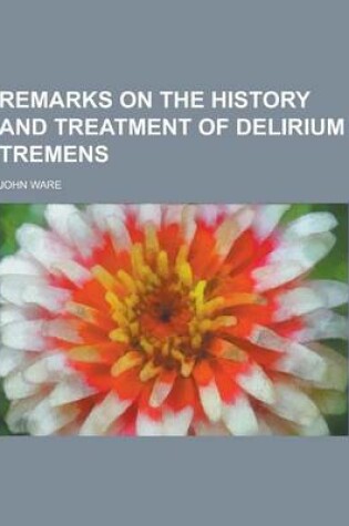 Cover of Remarks on the History and Treatment of Delirium Tremens