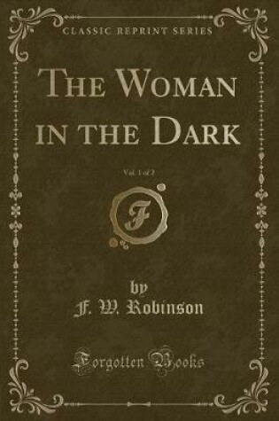 Cover of The Woman in the Dark, Vol. 1 of 2 (Classic Reprint)