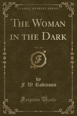 Book cover for The Woman in the Dark, Vol. 1 of 2 (Classic Reprint)