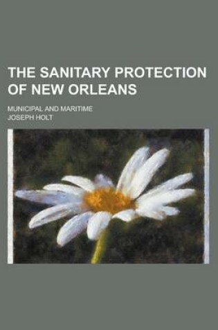 Cover of The Sanitary Protection of New Orleans; Municipal and Maritime