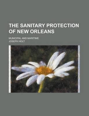 Book cover for The Sanitary Protection of New Orleans; Municipal and Maritime