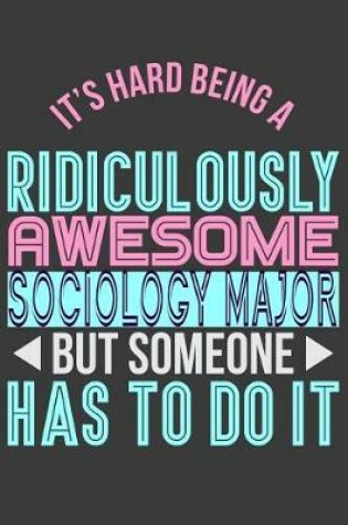 Cover of It's Hard Being a Ridiculously Awesome Sociology Major But Someone Has to Do It