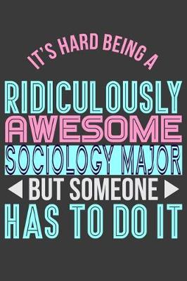 Book cover for It's Hard Being a Ridiculously Awesome Sociology Major But Someone Has to Do It