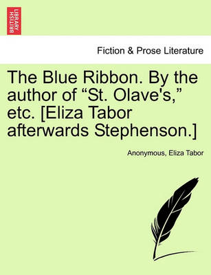 Book cover for The Blue Ribbon. by the Author of "St. Olave's," Etc. [Eliza Tabor Afterwards Stephenson.]