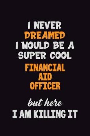 Cover of I Never Dreamed I would Be A Super Cool Financial aid officer But Here I Am Killing It