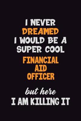 Book cover for I Never Dreamed I would Be A Super Cool Financial aid officer But Here I Am Killing It