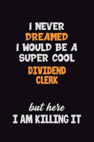 Cover of I Never Dreamed I would Be A Super Cool Dividend Clerk But Here I Am Killing It