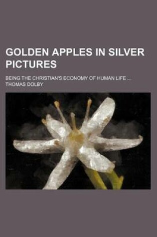 Cover of Golden Apples in Silver Pictures; Being the Christian's Economy of Human Life