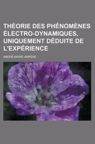 Cover of Theorie Des Phenomenes Electro-Dynamiques, Uniquement Deduite de L'Experience