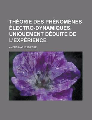 Book cover for Theorie Des Phenomenes Electro-Dynamiques, Uniquement Deduite de L'Experience