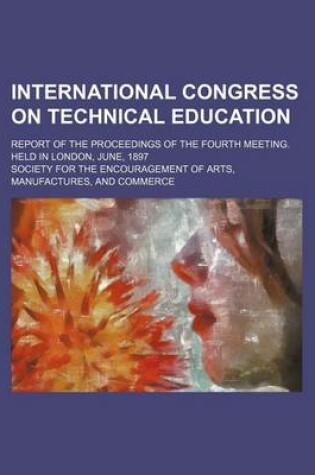 Cover of International Congress on Technical Education; Report of the Proceedings of the Fourth Meeting. Held in London, June, 1897