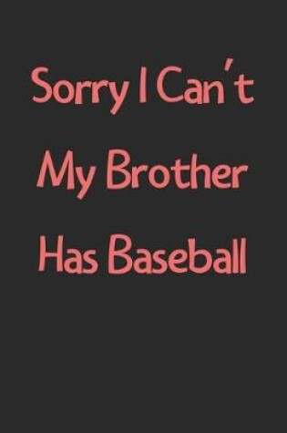 Cover of Sorry I Can't My Brother Has Baseball