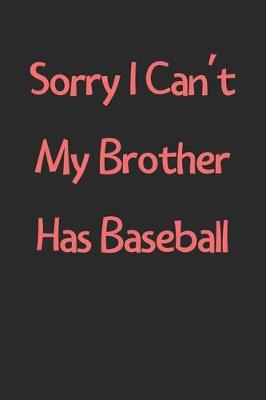 Book cover for Sorry I Can't My Brother Has Baseball