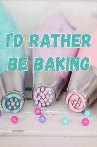 Cover of I'd Rather Be Baking