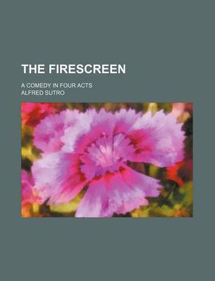 Book cover for The Firescreen; A Comedy in Four Acts